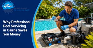 Why Professional Pool Servicing in Cairns Saves You Money | Allan's Pool Shop